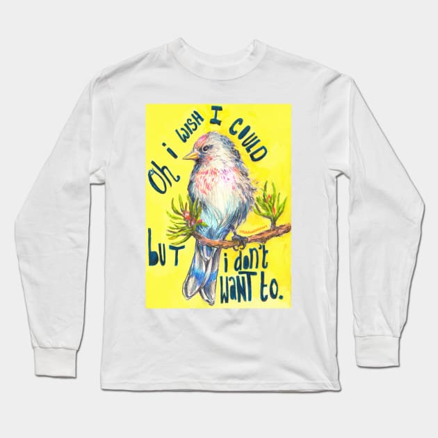 Oh I Wish I Could But I Don't Want To Long Sleeve T-Shirt by FabulouslyFeminist